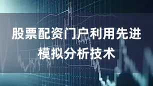 股票配资门户利用先进模拟分析技术