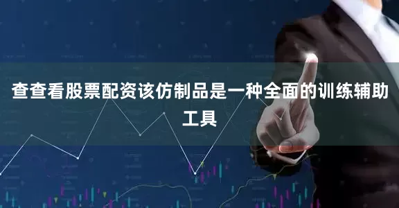 查查看股票配资该仿制品是一种全面的训练辅助工具