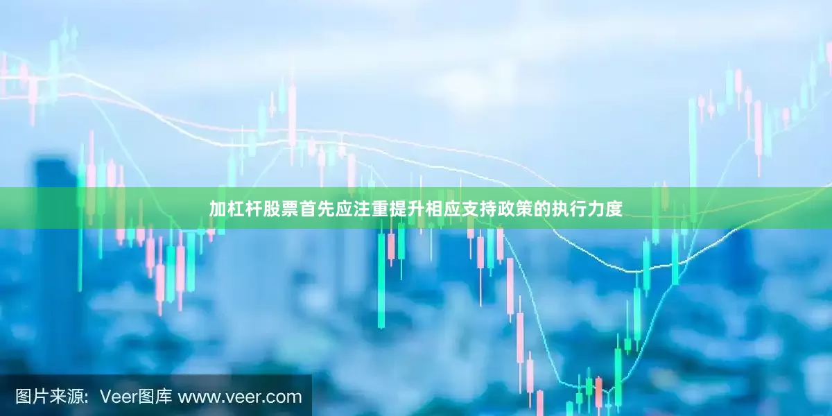 加杠杆股票首先应注重提升相应支持政策的执行力度